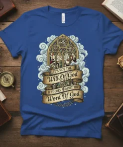 T-Shirt featuring the quote "IT'S NOT THE Will Of God IF IT GOES AGAINST THE Word Of God" above a