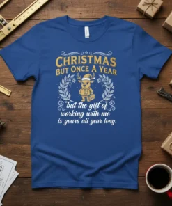 Christmas But Once A Year But The Gift Of Working With Me Is Yours All Year Long t-shirt with a