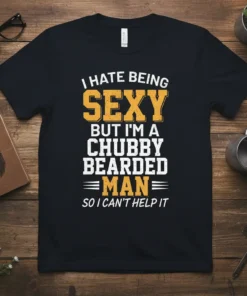 I Hate Being Sexy But I'm a Chubby Bearded Man So I Can't Help It quote on a black t-shirt