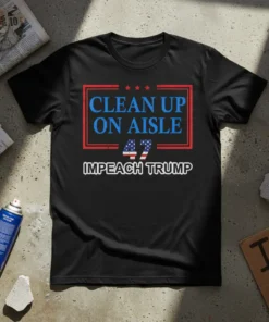 Clean Up On Aisle 47 Impeach Trump political statement t-shirt design in bold red, white, and blue typography