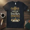 coffee GIVES ME me teacher POWERS eye-catching graphic design printed on comfortable cotton t-shirt