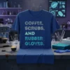 COFFEE, SCRUBS, AND RUBBER GLOVES. detailed graphic design printed on comfortable cotton t-shirt