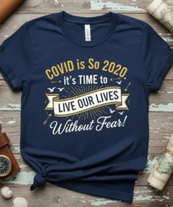Quote t-shirt: "COVID is So 2020, it's TIME to LIVE OUR LIVES Without Fear!" in yellow and white text with