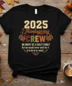 2025 Thanksgiving Crew t-shirt with the quote "We Might Be A Crazy Family But We Would Never Wish For It