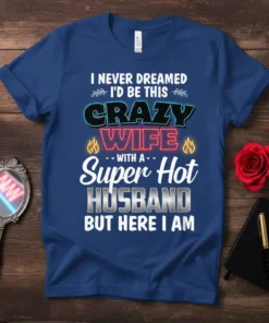 I NEVER DREAMED I'D BE THIS CRAZY WIFE WITH A SUPER HOT HUSBAND BUT HERE I AM text design on