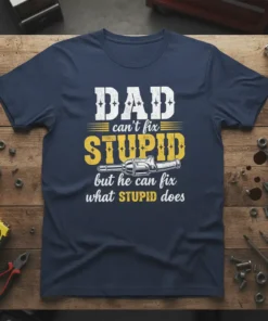 Dad can't fix STUPID but he can fix what STUPID does quote on a navy blue t-shirt, featuring distressed text
