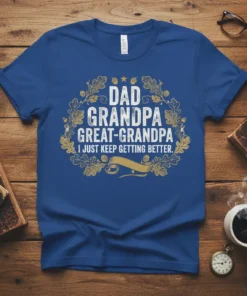 Dad Grandpa Great-Grandpa I Just Keep Getting Better text design with oak leaf wreath graphic on blue t-shirt
