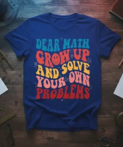 Retro wavy text design that reads "Dear Math Grow Up And Solve Your Own Problems" on a blue t-shirt