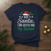 Christmas T-Shirt with "Dear Santa, I was better than My Sister" text and Santa hat graphic