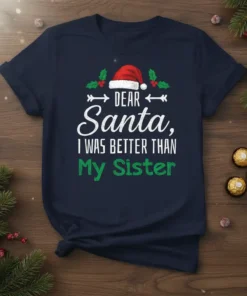 Christmas T-Shirt with "Dear Santa, I was better than My Sister" text and Santa hat graphic