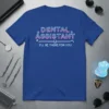 Dental Assistant I'll Be There For You quote in neon font with dental tools graphic on blue t-shirt
