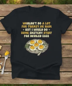 Black t-shirt featuring the quote "Wouldn't Do A Lot For Turkey Or Ham But I Would Do Some Sketchy Stuff