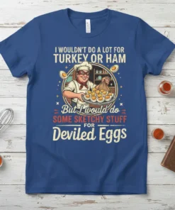 T-shirt with "I wouldn't do a lot for turkey or ham but I would do some sketchy stuff for Deviled