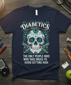 Diabetics skull graphic T-Shirt with text "The Only People Who Take Drugs To Avoid Getting High" and syringe imagery