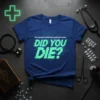 Blue t-shirt with neon green text "The only patient satisfaction question that matters DID YOU DIE?" in a glitch effect