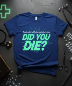 Blue t-shirt with neon green text "The only patient satisfaction question that matters DID YOU DIE?" in a glitch effect
