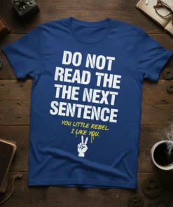Blue t-shirt with white text "DO NOT READ THE NEXT SENTENCE" and yellow text "YOU LITTLE REBEL. I LIKE YOU."