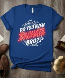 Blue t-shirt with "Do You Even Bachata Bro?" text in neon red and white, framed by a circular graphic