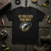 Black t-shirt with gold text "Do You Even Fish Bro?" and a graphic of a bass fish being reeled in