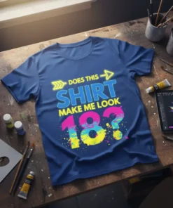 DOES THIS SHIRT MAKE ME LOOK 18? text and graphic design on a blue t-shirt, perfect for 18th birthdays