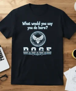 Black t-shirt with "What would you say you do here?" and D.O.G.E. text, featuring a government-style emblem