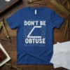 Don't Be Obtuse math t-shirt featuring geometric formulas and an obtuse angle graphic