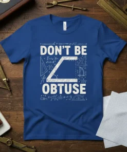 Don't Be Obtuse math t-shirt featuring geometric formulas and an obtuse angle graphic