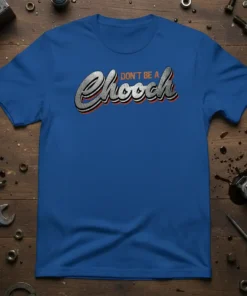 Blue t-shirt with bold, retro-style text that reads "DON'T BE A Chooch" in silver and orange