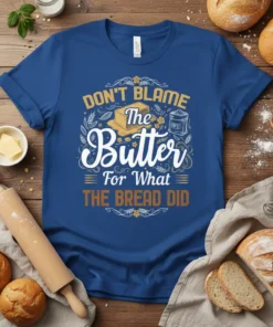 Funny "Don't Blame The Butter For What The Bread Did" quote on a blue t-shirt with butter and flour graphics