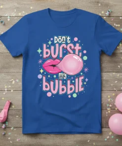 Don't burst my bubble quote with pink lips blowing bubble gum on a blue t-shirt