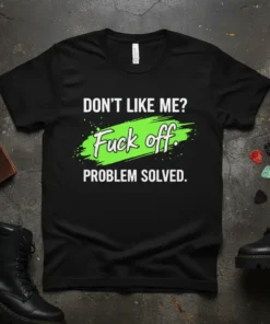 Black t-shirt with bold white text: "DON'T LIKE ME? Fuck off. PROBLEM SOLVED." with a vibrant green brush stroke graphic