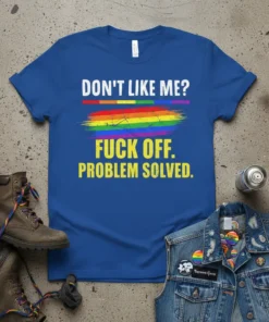 Blue t-shirt with "DON'T LIKE ME? FUCK OFF. PROBLEM SOLVED." text and a rainbow brush stroke graphic