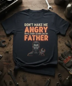 T-shirt with the quote "Don't Make Me Angry Or I'll Start Acting Like My Father" and a graphic of a