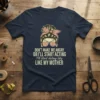 Don't Make Me Angry Or I'll Start Acting Liky Like My Mother quote t-shirt with a messy bun mom graphic