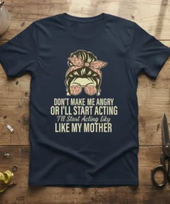 Don't Make Me Angry Or I'll Start Acting Liky Like My Mother quote t-shirt with a messy bun mom graphic