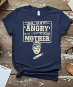 Don't Make Me Angry Or I'll Start Acting Like My Mother t-shirt with a graphic of an angry woman holding