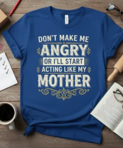 T-shirt with the quote "Don't Make Me Angry Or I'll Start Acting Like My Mother" in distressed vintage font, black