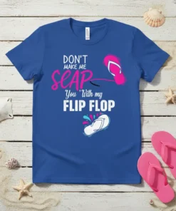Blue t-shirt with "DON'T MAKE ME SLAP You 'With my FLIP FLOP" text and graphics of flip flops