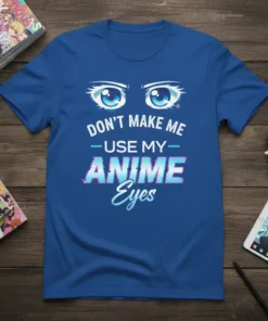 Blue t-shirt with "DON'T MAKE ME USE MY ANIME Eyes" text and large anime-style eyes graphic