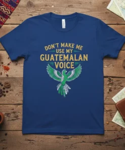 Don't Make Me Use My Guatemalan Voice quote with green eagle graphic on a blue t-shirt