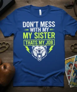 Brother sister protective quote "Don't Mess With My Sister That's My Job" with a roaring bear graphic on a blue