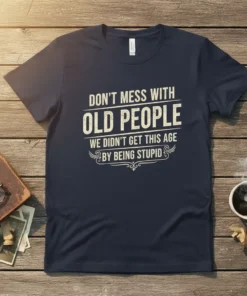 Don't Mess With Old People We Didn't Get This Age By Being Stupid quote t-shirt design