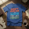 T-shirt with the quote "DON'T RUSH ME I AM WAITING FOR THE LAST MINUTE" in neon-style lettering