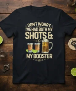 T-shirt with "DON'T WORRY I'VE HAD BOTH MY SHOTS & MY BOOSTER" text, featuring illustrations of tequila shots and a