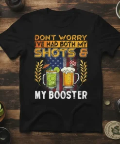 T-shirt design featuring text "DON'T WORRY I'VE HAD BOTH MY SHOTS & MY BOOSTER" with images of cocktails and beer
