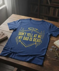 Don't Yell At Me My Dad Is Dead quote in distressed gold font on a navy blue t-shirt with wing