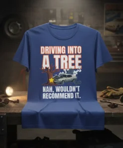 T-shirt with "Driving Into A Tree Nah, Wouldn't Recommend It" text and a vintage car crashing into a tree graphic