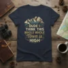 DUDE I THINK THIS WHOLE WHOLE Town is HIGH graphic tee with mountain illustration and retro text