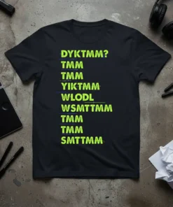 Black t-shirt with green text reading DYKTMM? TMM TMM YIKTMM WLODL WSMTTMM TMM TMM SMTTMM, a funny coding joke