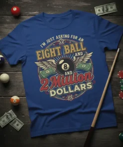 Blue t-shirt with "I'm Just Asking For An Eight Ball And 2 Million Dollars" text, eight ball graphic, and money